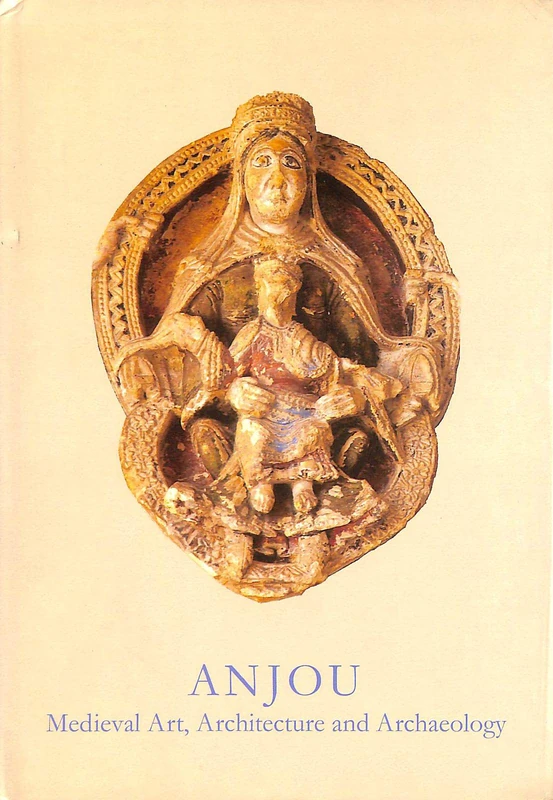 Anjou: Medieval Art, Architecture and Archaeology: 26 (The British Archaeological Association Conference Transactions)