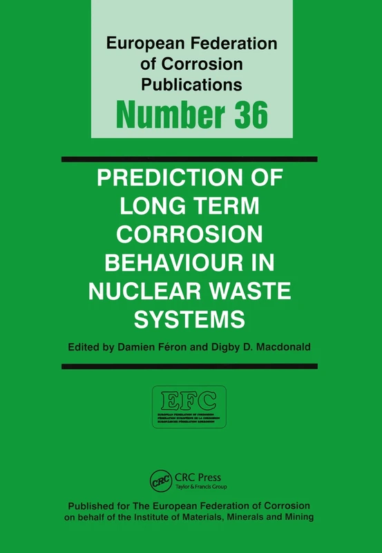 Prediction of Long Term Corrosion Behaviour in Nuclear Waste Systems EFC 36: Proceedings of Am International Workshop, Cadarache, France, 2002 (European Federation of Corrosion Publications)