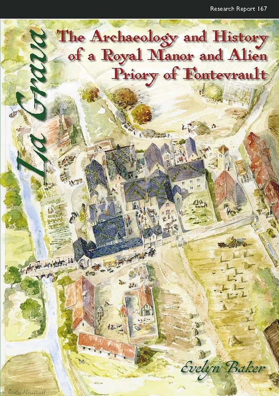 La Grava: The Archaeology and History of a Royal Manor and Alien Priory of Fontevrault: 167 (CBA Research Report)