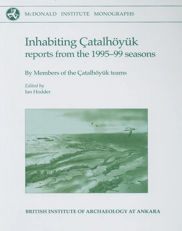 Inhabiting Çatalhöyuk: Reports from the 1995-99 seasons (McDonald Institute Monographs)