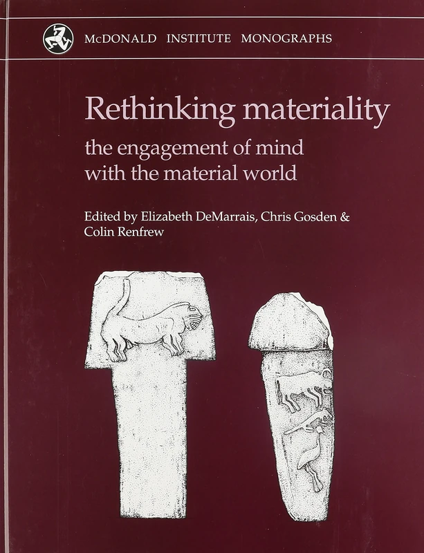 Rethinking Materiality: Engagement of Mind with Material World (McDonald Institute Monographs)