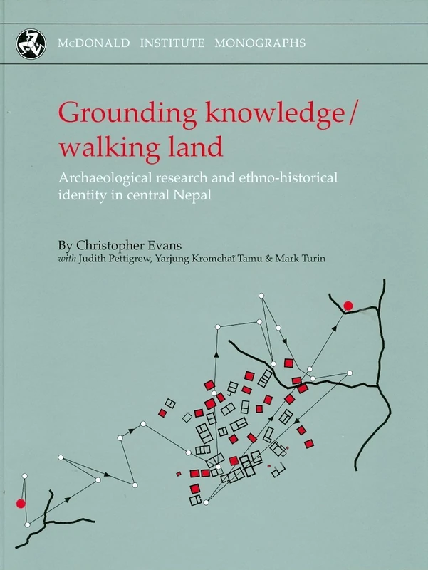 Grounding Knowledge/Walking Land: Archaeological Research and Ethno-Historical Identity in Central Nepal (McDonald Institute Monographs)