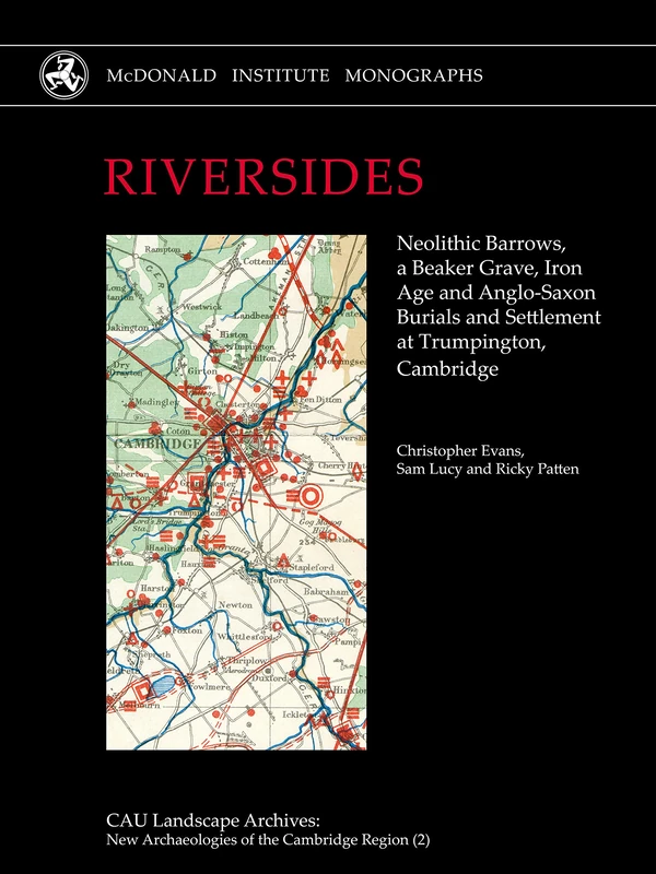 RIVERSIDES: Neolithic Barrows, a Beaker Grave, Iron Age and Anglo-Saxon Burials and Settlement at Trumpington, Cambridge: 2 (New Archaeologies of the Cambridge Region)