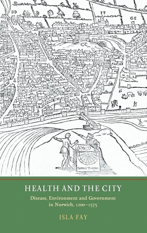 Health and the City: Disease, Environment and Government in Norwich, 1200-1575