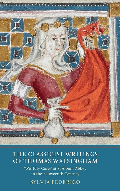 The Classicist Writings of Thomas Walsingham: `Worldly Cares' at St Albans Abbey in the Fourteenth Century: 2 (Writing History in the Middle Ages)