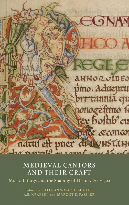 Medieval Cantors and Their Craft: Music, Liturgy and the Shaping of History, 800-1500 (Writing History in the Middle Ages)