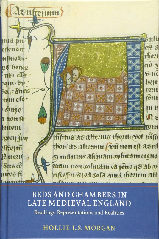 Beds and Chambers in Late Medieval England: Readings, Representations and Realities
