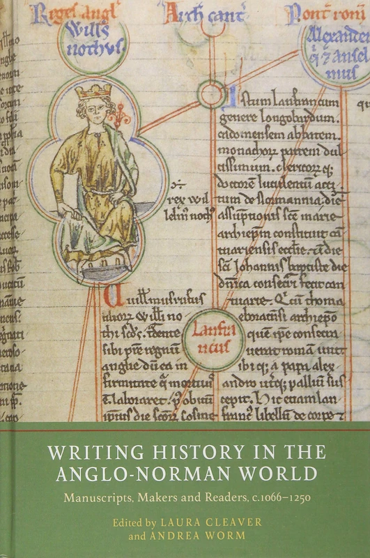 Writing History in the Anglo-Norman World: Manuscripts, Makers and Readers, c.1066-c.1250: 6 (Writing History in the Middle Ages)