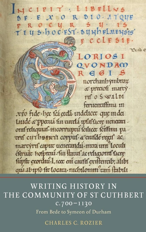 Writing History in the Community of St Cuthbert, c.700-1130: From Bede to Symeon of Durham (Writing History in the Middle Ages)