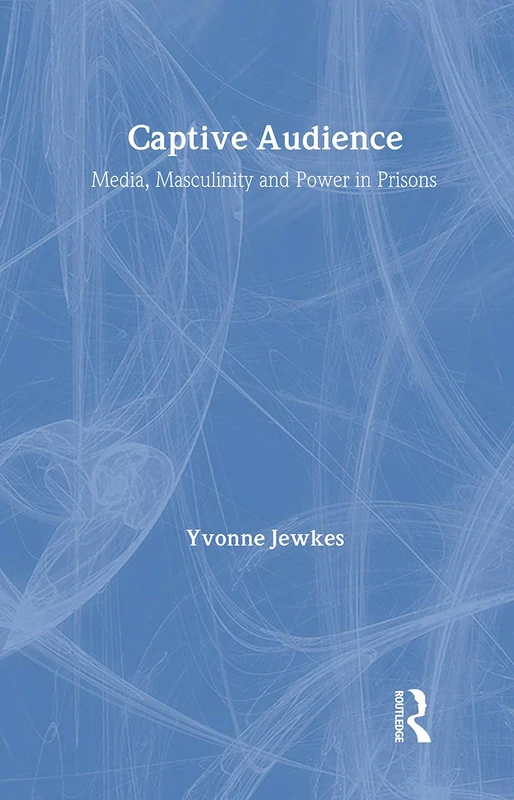 Captive Audience: Media, Masculinity and Power in Prisons