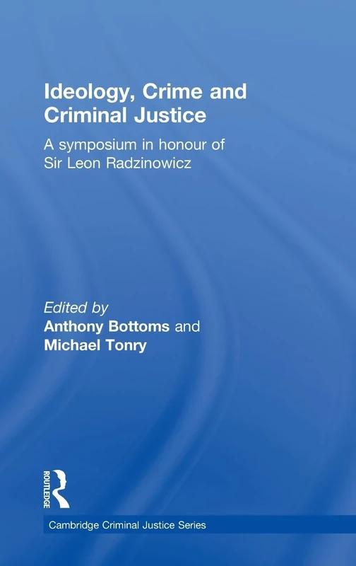 Ideology, Crime and Criminal Justice: A Symposium in Honour of Sir Leon Radzinowicz (Cambridge Criminal Justice Series)