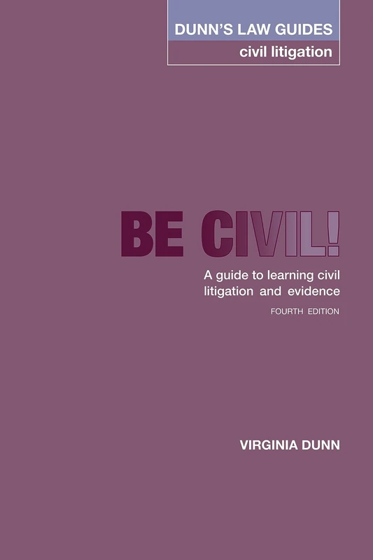 Dunn's Law Guides -Civil Litigation 4th Edition: Be Civil! A guide to learning civil litigation and evidence: 4