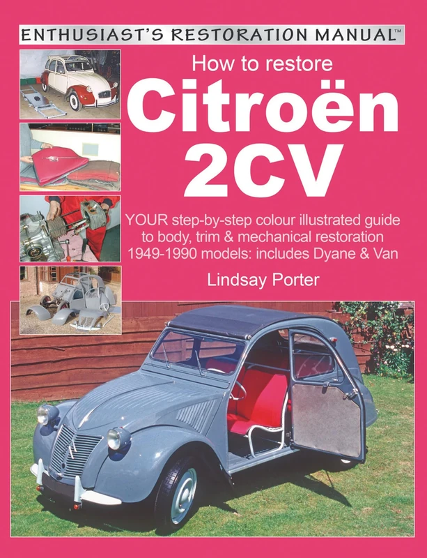 Citroen 2CV, Enthusiast’s Restoration Manual: YOUR step-by-step colour illustrated guide to body, trim & mechanical restoration 1949-1990 models: includes Dyane & Van