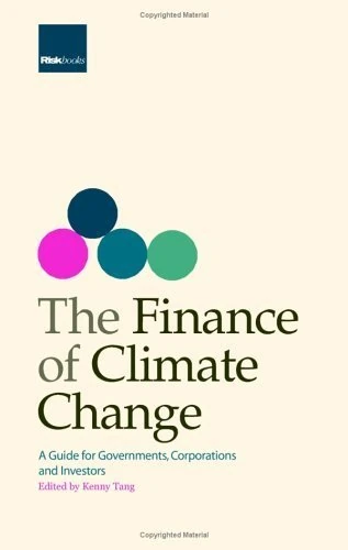 The Finance of Climate Change: A Guide for Governments, Corporations and Investors