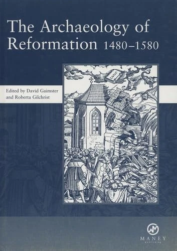 The Archaeology of Reformation,1480-1580: Papers Given At The Archaeology Of Reformation Conference, February 2001, Hosted Jointly By The Society For ... and The Society For Post-medieval Archaeology