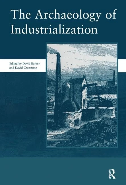 The Archaeology of Industrialization: Society of Post-Medieval Archaeology Monographs: 2 (SPMA Monographs)