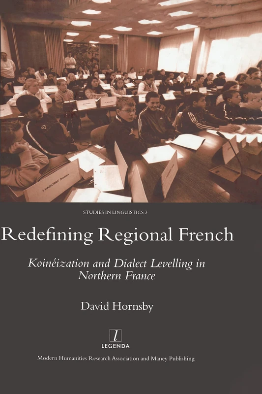 Redefining Regional French: Koinéization and Dialect Levelling in Northern France (Studies in Linguistics)