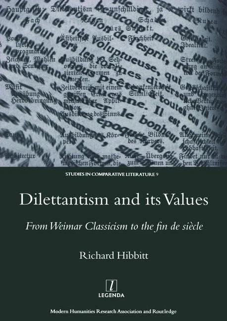 Dilettantism and Its Values from Weimar Classicism to the Fin De Siecle (Legenda Studies in Comparative Literature)