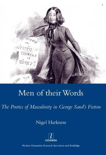 Men of Their Words: The Poetics of Masculinity in George Sand's Fiction (Legenda Main)
