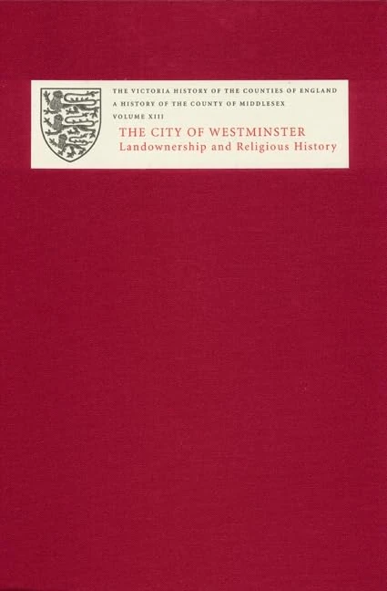 A History of the County of Middlesex: Volume XIII: City of Westminster, Part 1: Landownership and Religious History: Westminster v. 13 (Victoria County History)
