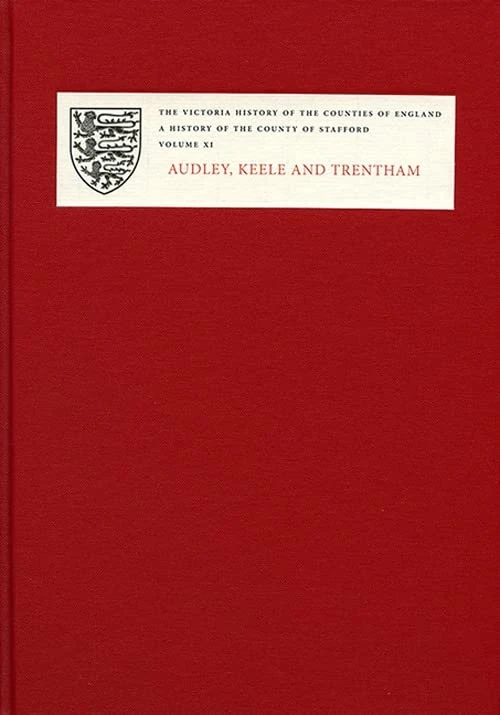 A History of the County of Staffordshire: XI: Audley, Keele and Trentham: 11 (Victoria County History)
