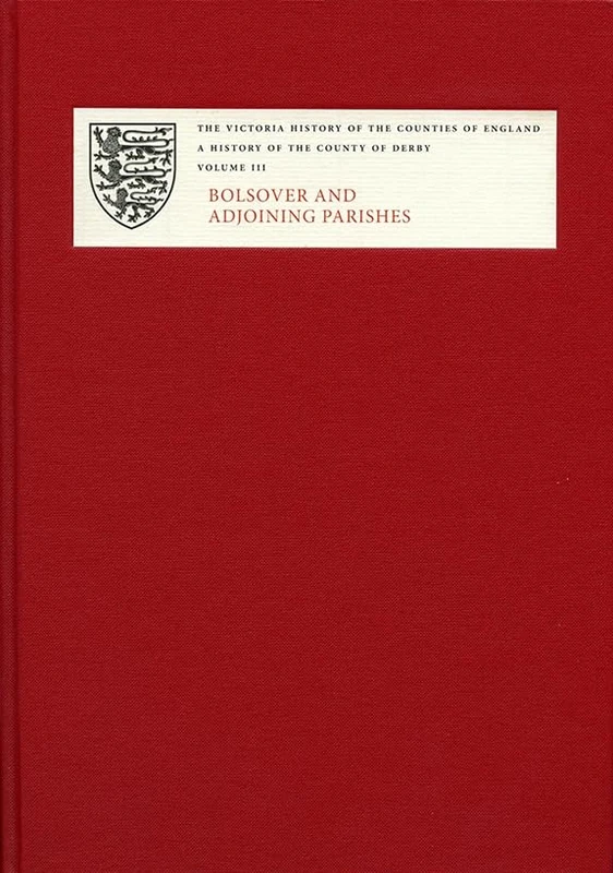 A A History of the County of Derby: III: Bolsover and Adjoining Parishes: 3 (Victoria County History)
