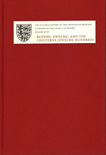 A History of the County of Oxford: Benson, Ewelme and the Chilterns (Ewelme Hundred) XVIII (Victoria County History)