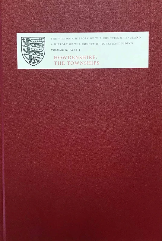 A A History of the County of York: East Riding: Volume X: Part 1: Howdenshire: the Townships (Victoria County History)
