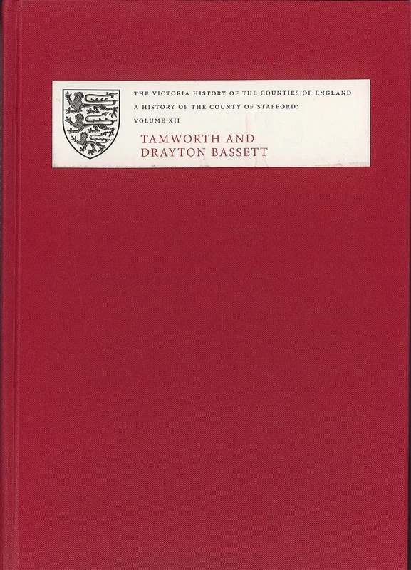 A A History of the County of Stafford: XII: Tamworth and Drayton Bassett (Victoria County History)