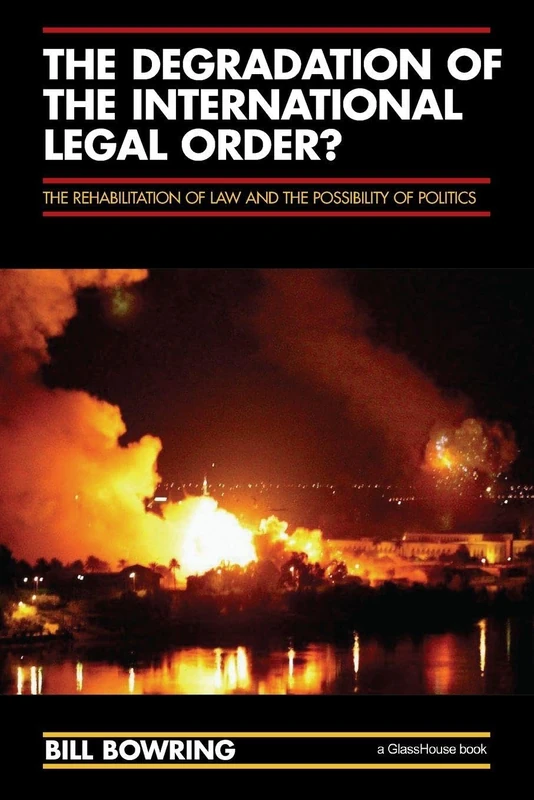 The Degradation of the International Legal Order?: The Rehabilitation of Law and the Possibility of Politics (Glasshouse)