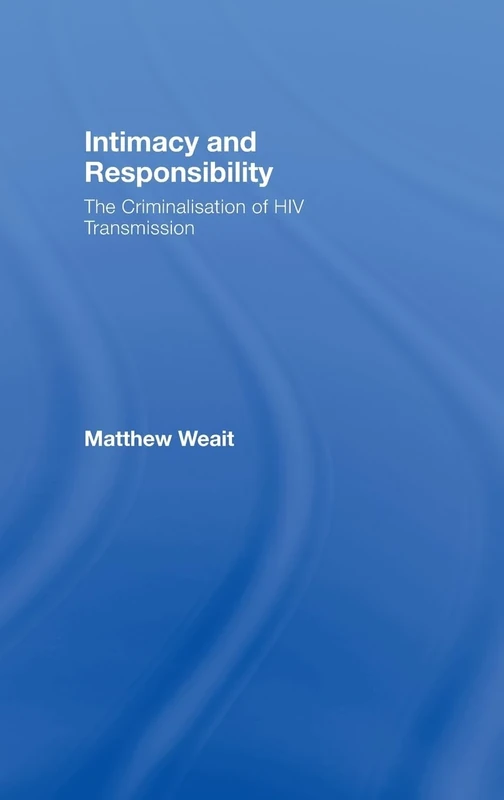 Intimacy and Responsibility: The Criminalisation of HIV Transmission