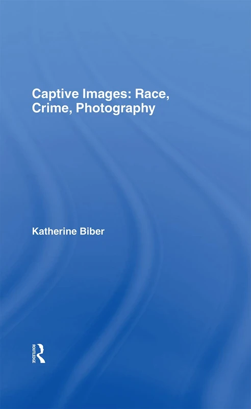 Captive Images: Race, Crime, Photography