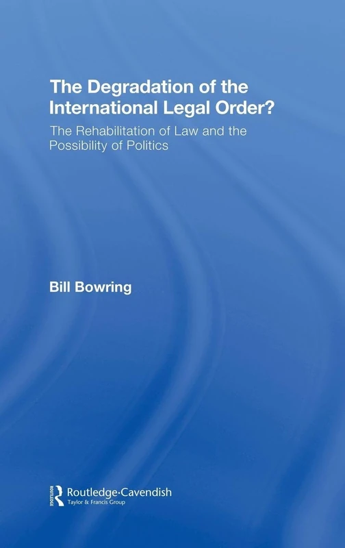 The Degradation of the International Legal Order?: The Rehabilitation of Law and the Possibility of Politics