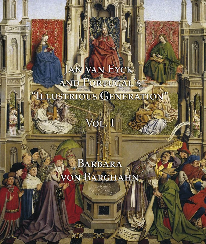 Jan van Eyck and Portugal 's "Illustrious Generation": Volume I: Text: 1