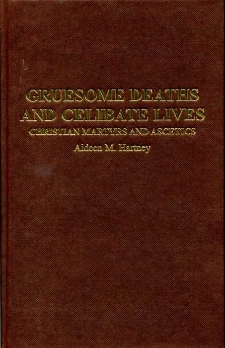 Gruesome Deaths & Celibate Lives: Christian Martyrs and Ascetics (Greece and Rome Live)