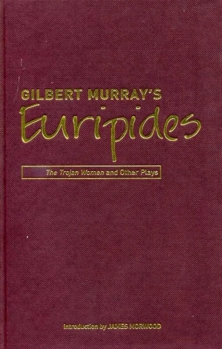 Gilbert Murray's Euripides: The Trojan Women and Other Plays (Bristol Phoenix Press Classic Translations)