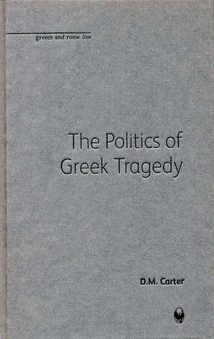 Politics Of Greek Tragedy (Greece and Rome Live)