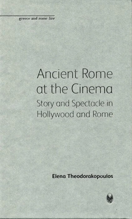 Ancient Rome at the Cinema: Story and Spectacle in Hollywood and Rome (Greece and Rome Live)