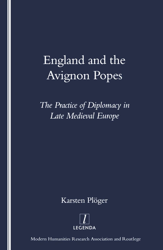 England and the Avignon Popes: The Practice of Diplomacy in Late Medieval Europe (Legenda)
