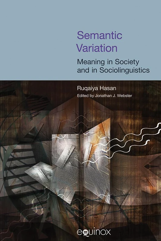 Semantic Variation: Meaning in Society (Collected Works of Ruqaiya Hasan): The Collected Works of Ruqaiya Hasan Vol 2