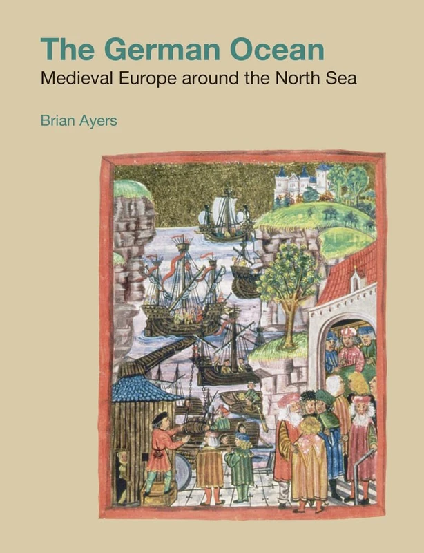 The German Ocean: Medieval Europe Around the North Sea (Studies in the Archaeology of Medieval Europe)