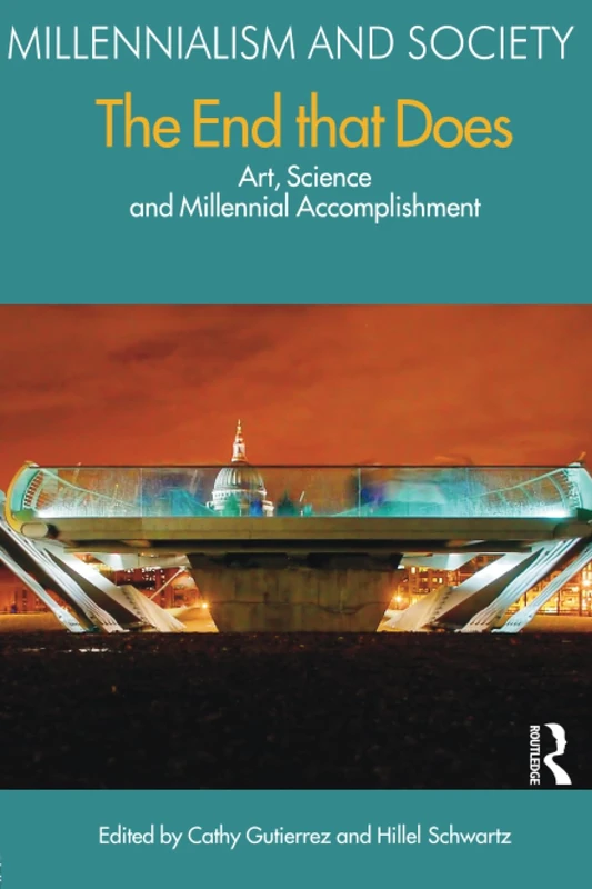 The End That Does: Art, Science and Millennial Accomplishment (Millennialism and Society)