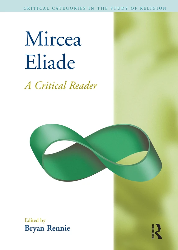 Mircea Eliade: A Critical Reader (Critical Categories in the Study of Religion)