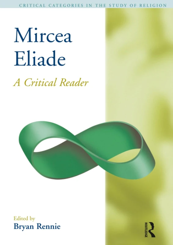 Mircea Eliade: A Critical Reader (Critical Categories in the Study of Religion)