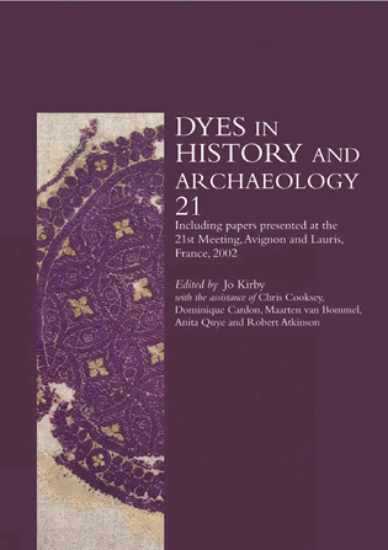 Dyes in History and Archaeology 21: Including Papers Presented at the 21st Meeting, Held at Avignon and Lauris, France, 10-12 October 2002: v. 21