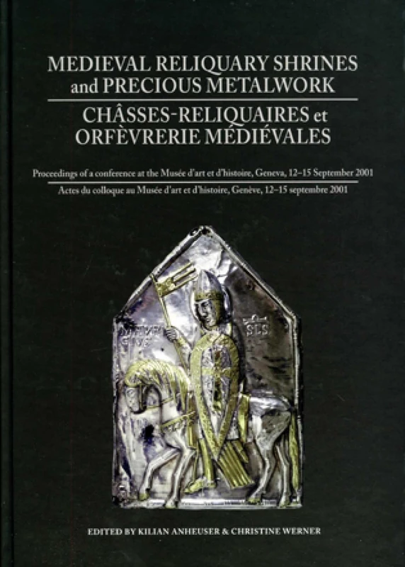 Medieval Reliquary Shrines and Precious Metalwork / Châsses-reliquaires et Orfèvrerie Médiévales: Proceedings of a Conference at the Musee d'Art et d'Histoire, Geneva, 12-15 September 2001