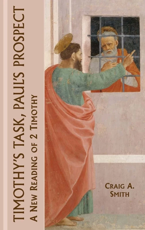 Timothy's Task, Paul's Prospect: A New Reading of 2 Timothy: No. 12 (New Testament Monographs)
