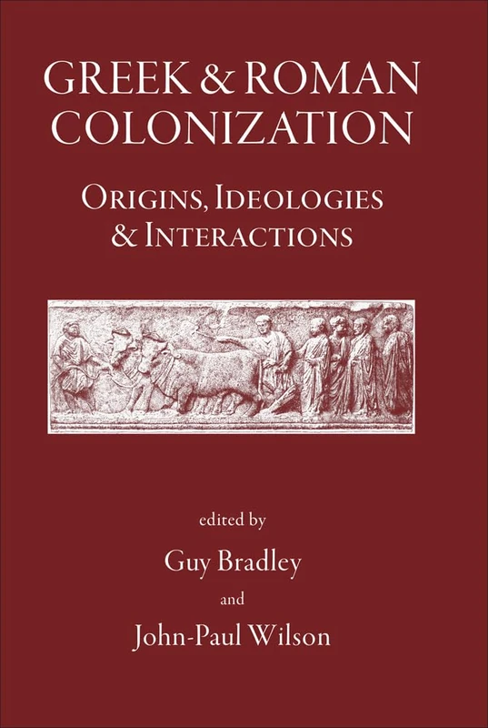 Greek and Roman Colonisation: Origins, Ideologies and Interactions (Greece, Rome & Beyond)