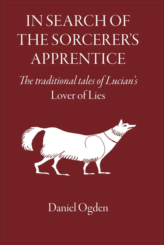 In Search of the Sorcerer's Apprentice: The Traditional Tales of Lucian's "Lover of Lies" (The Roman World)