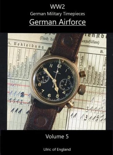 German Military Timepieces WW2. Luftwaffe/German Airforce. Vol 5n Airorce: German Airforce. Volume 5 (Collecting German Military Timepieces)